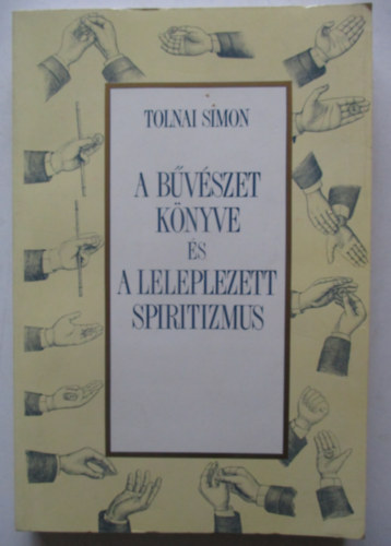 Tolnai Simon - A b�v�szet k�nyve �s A leleplezett spiritizmus - Hasonm�s kiad�s, az 1898-as Kosmos M�int�zet nyom�sa alapj�n. Fekete-feh�r �br�kkal illusztr�lva-  reprint