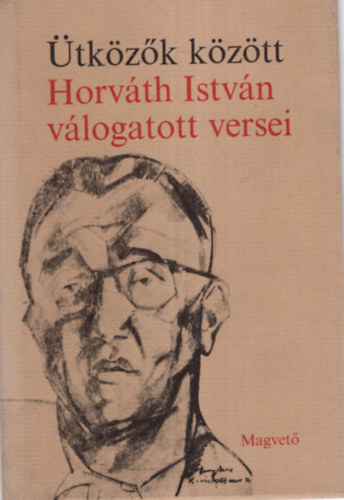 Horv�th Istv�n - �tk�z�k k�z�tt Horv�th Istv�n v�logatott versek