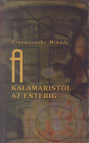 Praznovszky Mihly - A kalamristl az enterig (rsok az irodalmi muzeolgirl)