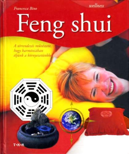 Francesca Bino - Feng shui - A térrendezés művészete, hogy harmóniában éljünk a környezetünkkel