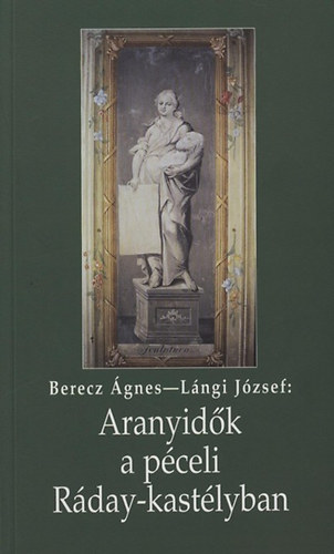 Berecz �gnes; L�ngi J�zsef - Aranyid�k a p�celi R�day-kast�lyban