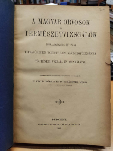 Dr. Staub M�ricz, Dr. Sch�chter Miksa - A Magyar orvosok �s term�szetvizsg�l�k: 1888. augusztus 23-27-ig T�traf�reden tartott XXIV. v�ndorgy�l�s�nek t�rt�neti v�zlata �s munk�latai