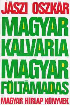 J�szi Oszk�r - Magyar k�lv�ria, magyar f�lt�mad�s