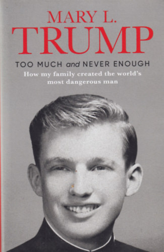 Mary L. Trump - Too Much and never Enough - how my Family created the World's most Dangerous Man