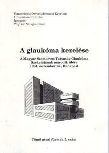 Follmann Piroska - A glaukóma kezelése - A Magyar Szemorvos Társaság Glaukóma Szekciójának második ülése 1994. november 25., Budapest