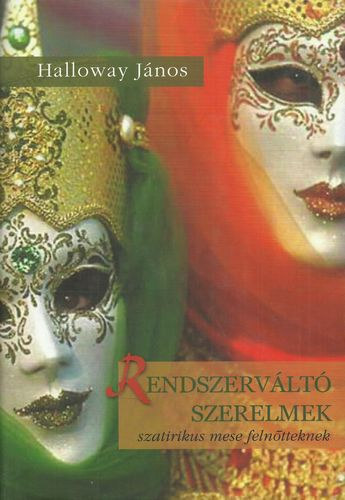 Halloway J�nos - Rendszerv�lt� szerelmek - Szatirikus mese feln�tteknek