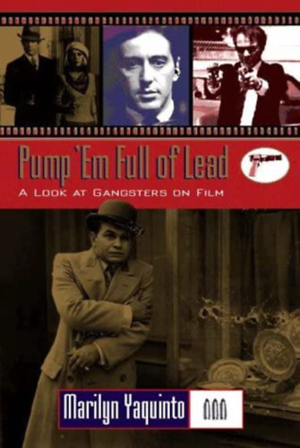 Marilyn Yaquinto - Pump 'em Full of Lead: A Look at Gangsters on Film ("T�ltsd tele �lommal: Egy pillant�s a gengszterekre a filmekben" angol nyelven)