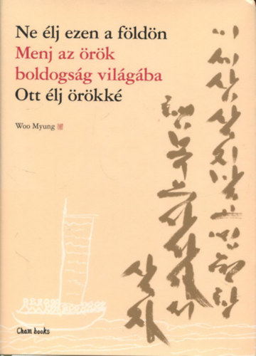 Woo Myung - Ne �lj ezen a f�ld�n - Menj az �r�k boldogs�g vil�g�ba - Ott �lj �r�kk�