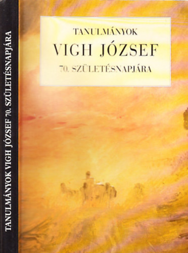 Tanulm�nyok Vigh J�zsef 70. sz�let�snapj�ra