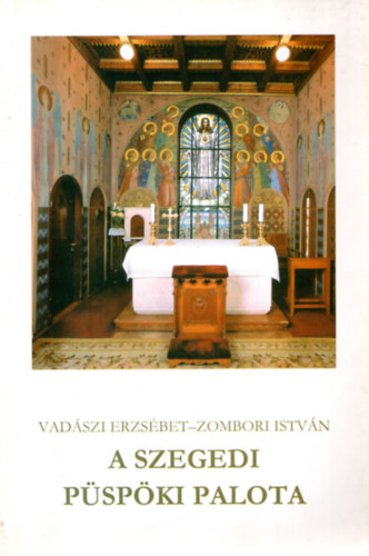 Zombori Istv�n Vad�szi Erzs�bet - A szegedi p�sp�ki palota