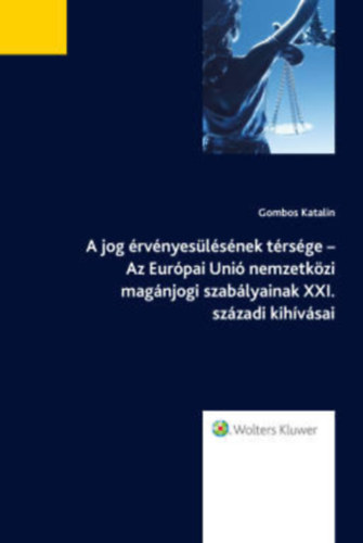 Gombos Katalin - A jog rvnyeslsnek trsge - Az Eurpai Uni nemzetkzi magnjogi szablyainak XXI. szzadi kihvsai