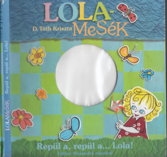 D.Tóth Kriszta - LOLA-Mesék - Repül a, repül a...Lola!/Kukasziget és palackpulcsi/Hol voltam,amikor még nem voltam? (DVD nélkül)