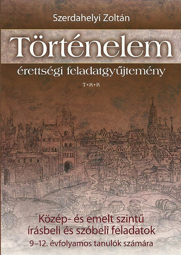 Szerdahelyi Zoltn - Trtnelem rettsgi feladatgyjtemny