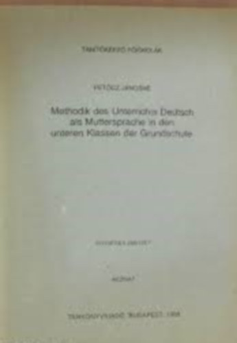 Petőcz Jánosné - Methodik des Unterrichts Deutsch als Muttersprache in den unteren Klassen der Grundschule - A német, mint anyanyelv oktatása az általános iskola alsó tagozatában - Kézirat