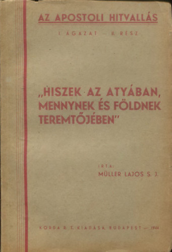 M�ller Lajos S. J. - "Hiszek az Aty�ban, mennynek �s f�ldnek teremt�j�ben"