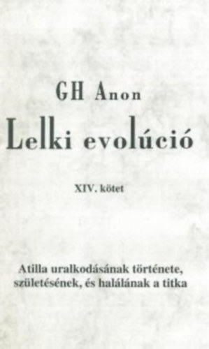G.H. Anon - Lelki evolci XIV. ktet - Attila uralkodsnak trtnete szletsnek s hallnak a titka