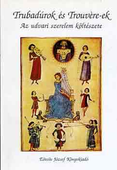 Szabics Imre  (szerk.) - Trubad�rok �s trouv�re-ek: Az udvari szerelem k�lt�szete