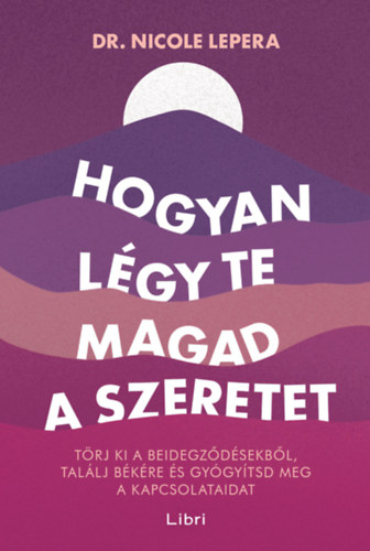 Nicole LePera - Hogyan légy te magad a szeretet