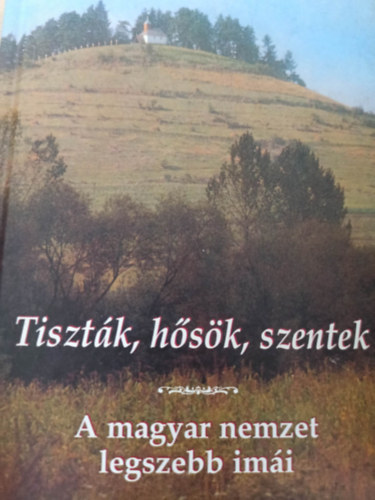 Tisztk, hsk, szentek - A magyar nemzet legszebb imi