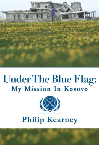 Philip Kearney - Under the Blue Flag: My Mission in Kosovo