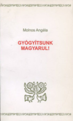 Molnos Angéla - Gyógyítsunk magyarul!