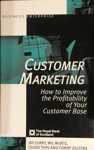 Wil Wurtz, Guido Thys, Conny Zijlstra Jay Curry - Customer Marketing: How to Improve the Profitability of Your Customer Base