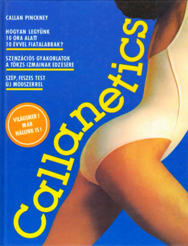 Callan Pinckney - Callanetics - Hogyan legyünk 10 óra alatt 10 évvel fiatalabbak? - Szenzációs gyakorlatok a törzs izmainak edzésére - Szép, feszes test új módszerrel