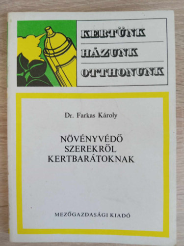 Dr. dr. S�rk�ny P�l  Farkas K�roly (szerk.), Graf.: Bartha L�szl�, Dr. Nechay Oliv�r (lektor) - N�v�nyv�d� szerekr�l kertbar�toknak - Kert�nk, h�zunk, otthonunk (A n�v�nyv�d� szerek haszn�latakor tudni kell! / Hogyan csin�ljunk j� hat�sfok� n�v�nyv�d� szert? / Permetez�szerek keverhet�s�ge / Gyomirt� szerek)