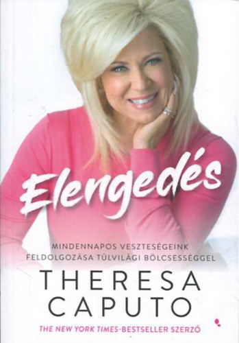 Theresa Caputo - Elengeds - Mindennapos vesztesgeink feldolgozsa tlvilgi blcsessggel