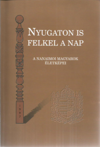 Pintr Lszl  (szerk.) - Nyugaton is felkel a Nap - A nanaimoi magyarok letkpei