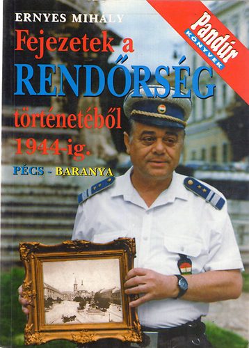 Ernyes Mihly - Fejezetek a rendrsg trtnetbl 1944-ig. Pcs-Baranya