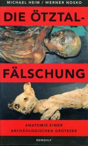 Michael Heim - Die Ötztal-Fälschung: Anatomie einer archäologischen Groteske