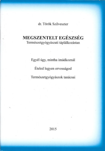 Török Szilveszter - Megszentelt egészség (Természetgyógyászati táplálkozástan)