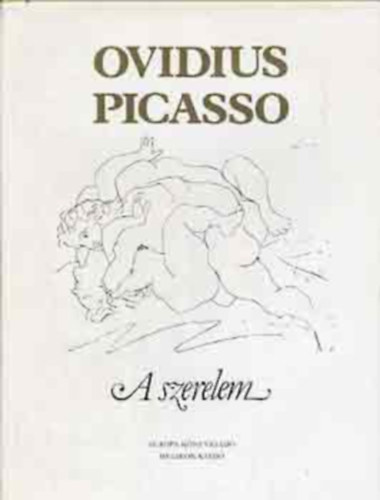 Publius Ovidius Naso - A szerelem mvszete - A szerelem orvossgai  (Pablo Picasso illusztrlta)