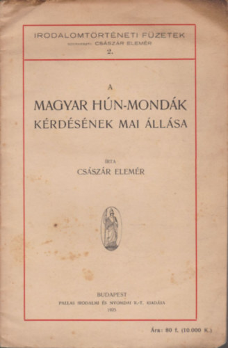 Császár Elemér - A magyar hún-mondák kérdésének mai állása (Irodalomtörténeti füzetek 2.)