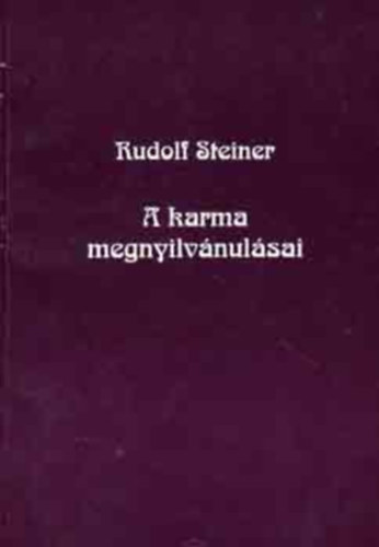 Szerző Rudolf Steiner Fordító Hendi Ilma - A karma megnyilvánulásai - A karma lényege és jelentősége az egyes személy, az individuum, az emberiség, a Föld és a világ vonatkozásában - A magasabb lények karmája - A férfi- és női élmények karmikus hatásai
