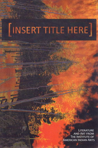 Insert Title Here - Literature and Art from the Institute of American Indian Arts