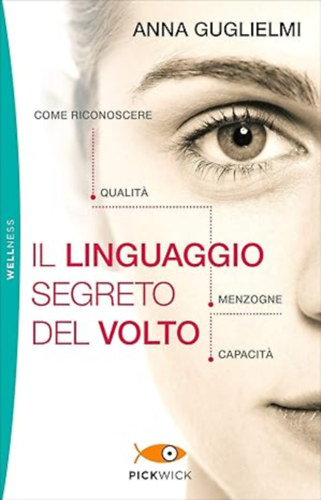 Anna Guglielmi - Il linguaggio segreto del volto: Come riconoscere qualita, menzogne, capacita