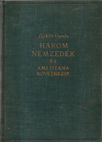 Szegf Gyula - Hrom Nemzedk s ami utna kvetkezik (tdik kiads) Els knyv. Szchenyi Istvn konzervatv reformrendszere, Msodik knyv. Az els liberlis nemzedk, Harmadik knyv. A msodik nemzedk,  Negyedik knyv. A vgkifejls fel