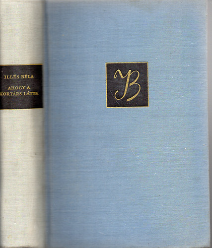 Ill�s B�la - Ahogy a kort�rs l�tta (cikkgy�jtem�ny)