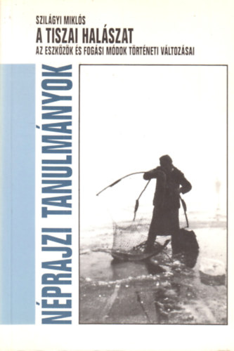Szil�gyi Mikl�s - A tiszai hal�szat (n�prajzi tanulm�nyok)