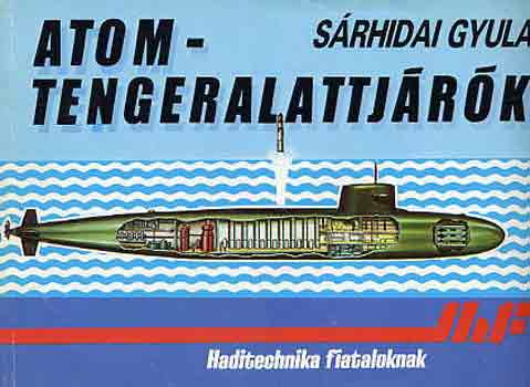 Sárhidai Gyula - Atomtengeralattjárók (haditechnika fiataloknak)