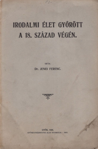 Dr. Jenei Ferenc - Irodalmi élet Győrött a 18. század végén