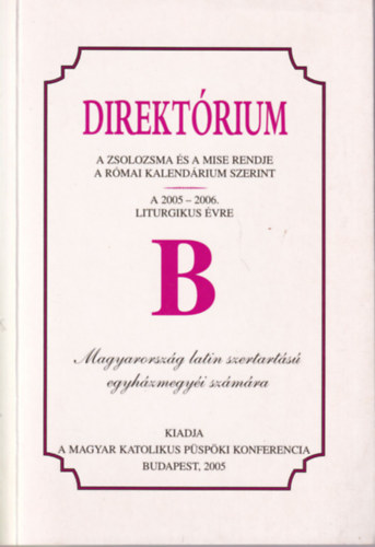 Direkt�rium A zsolozsma �s a mise rendje a R�mai kalend�rium szerint a 2005-2006.  liturgikus �vre B