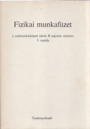 Bottyányi Lajos Fehér Imre (rajz) - Fizikai munkafüzet (a szakmunkásképző iskola B tagozata számára - I. osztály)