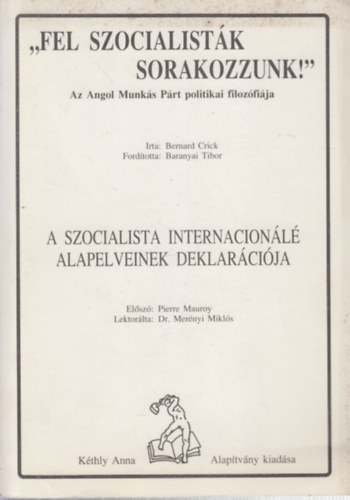 Bernard Crick - A szocialista internacionálé alapelveinek deklarációja ("Fel szocialisták sorakozzunk!"- Az Angol Munkás Párt politikai filozófiája)