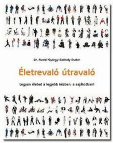 Dr. Purebl Gy�rgy; Sz�kely Eszter - �letreval� �traval� - Legyen �leted a legjobb k�zben: a saj�todban!