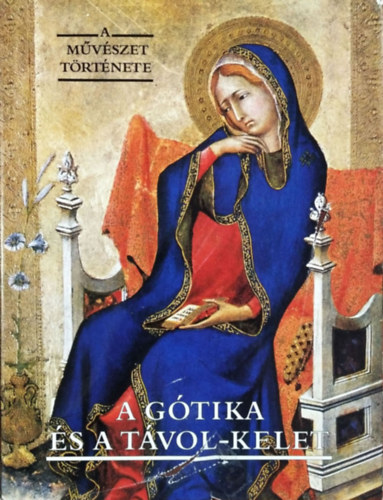 Corvina Kiad� - A m�v�szet t�rt�nete: A g�tika �s a T�vol-Kelet