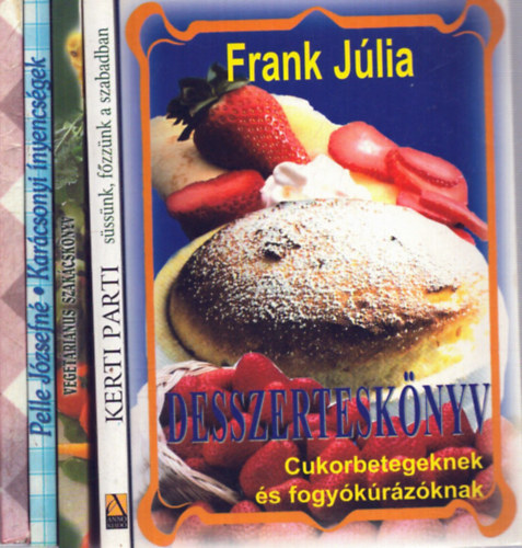 Pelle J�zsefn� Frank J�lia - 5 db szak�csk�nyv: Desszertesk�nyv - Kerti parti (S�ss�nk, f�zz�nk a szabadban) - Veget�ri�nus szak�csk�nyv - K�l�nleges �telek fokhagym�val - Kar�csonyi �nyencs�gek