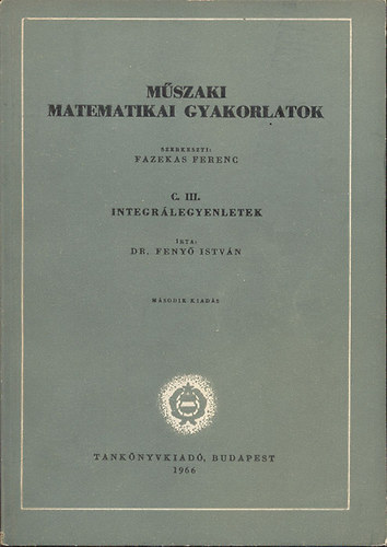 Dr. Feny Istvn - Mszaki matematikai gyakorlatok C. III.- Integrlegyenletek